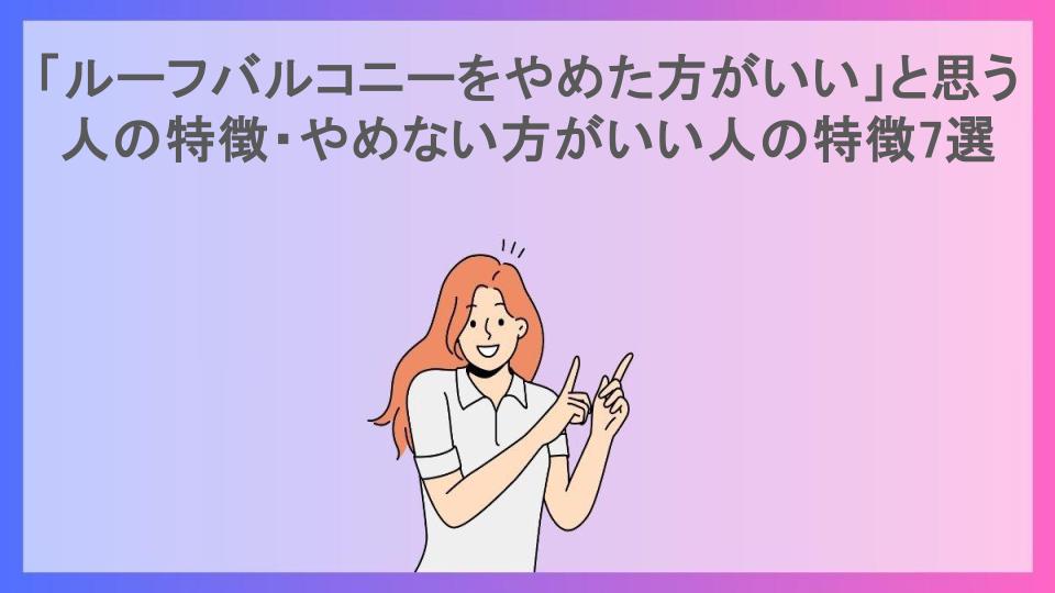 「ルーフバルコニーをやめた方がいい」と思う人の特徴・やめない方がいい人の特徴7選